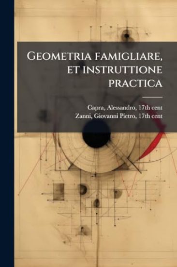 Geometria famigliare, et instruttione practica