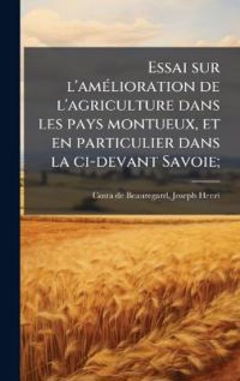 Essai sur l'amÃ(c)lioration de l'agriculture dans les pays montueux, et en particulier dans la ci-devant Savoie;