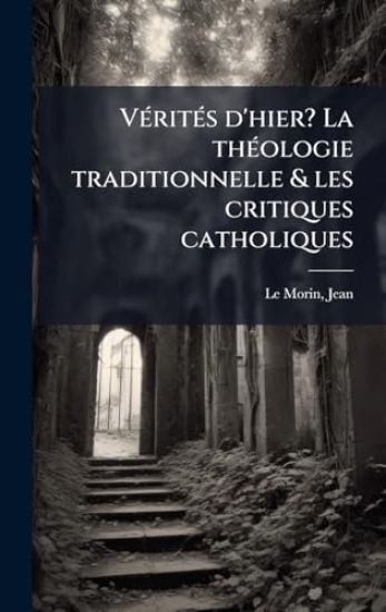 VÃ(c)ritÃ(c)s d'hier? La thÃ(c)ologie traditionnelle & les critiques catholiques