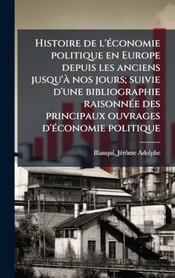 Histoire de l'Ã(c)conomie politique en Europe depuis les anciens jusqu'Ã nos jours; suivie d'une bibliographie raisonnÃ(c)e des principaux ouvrages d'Ã(c)conomie politique