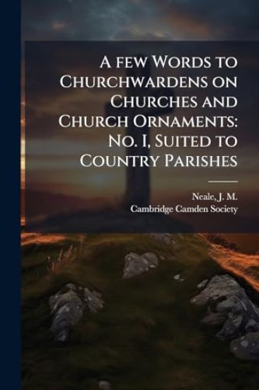 A few Words to Churchwardens on Churches and Church Ornaments