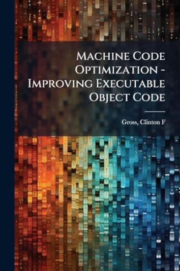 Machine Code Optimization - Improving Executable Object Code