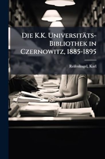 Die K.K. Universitäts-Bibliothek in Czernowitz, 1885-1895