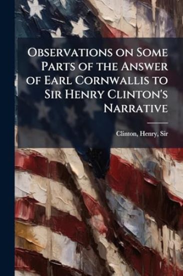 Observations on Some Parts of the Answer of Earl Cornwallis to Sir Henry Clinton's Narrative