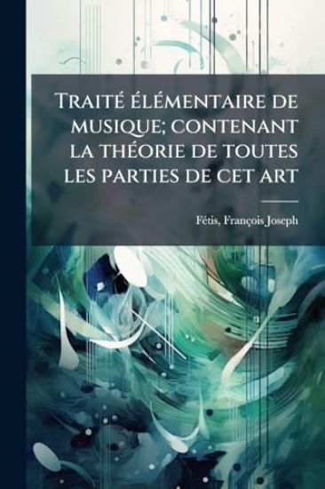 TraitÃ(c) Ã(c)lÃ(c)mentaire de musique; contenant la thÃ(c)orie de toutes les parties de cet art