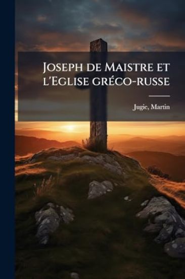 Joseph de Maistre et l'Eglise grÃ(c)co-russe