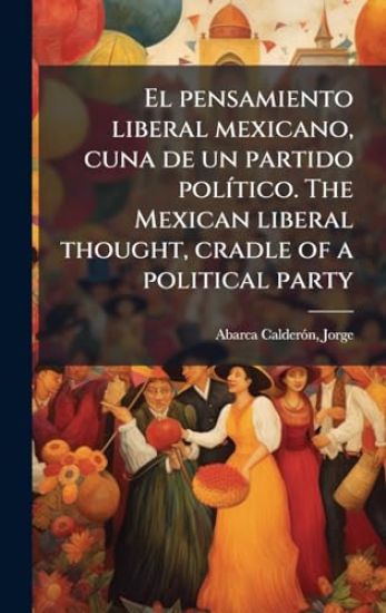 El pensamiento liberal mexicano, cuna de un partido polÃ-tico. The Mexican liberal thought, cradle of a political party