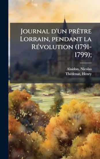 Journal d'un prÃatre Lorrain, pendant la RÃ(c)volution (1791-1799);
