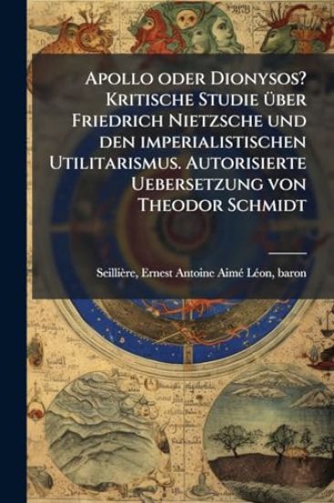 Apollo oder Dionysos? Kritische Studie Ã1/4ber Friedrich Nietzsche und den imperialistischen Utilitarismus. Autorisierte Uebersetzung von Theodor Schmidt