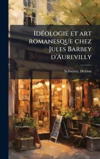 IdÃ(c)ologie et art romanesque chez Jules Barbey d'Aurevilly
