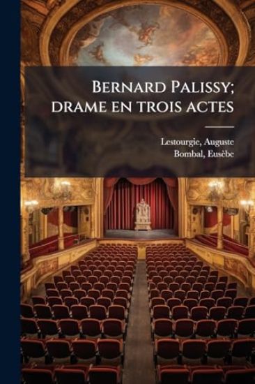 Bernard Palissy; drame en trois actes