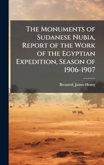 The Monuments of Sudanese Nubia, Report of the Work of the Egyptian Expedition, Season of 1906-1907