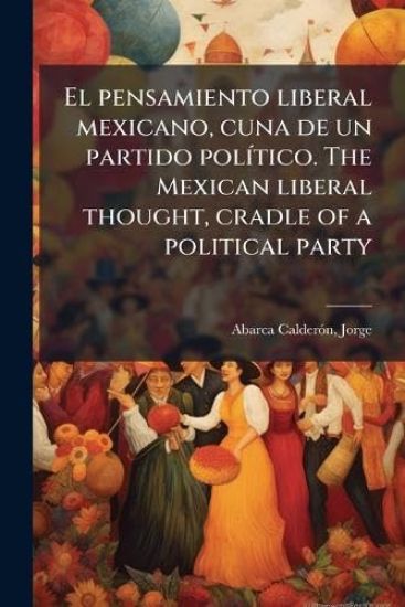 El pensamiento liberal mexicano, cuna de un partido polÃ-tico. The Mexican liberal thought, cradle of a political party