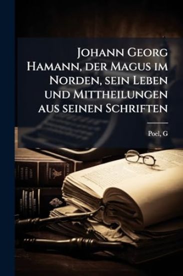 Johann Georg Hamann, der Magus im Norden, sein Leben und Mittheilungen aus seinen Schriften