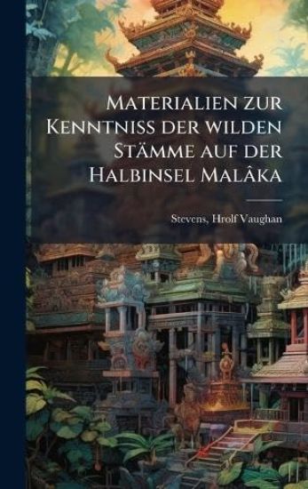 Materialien zur Kenntniss der wilden Stämme auf der Halbinsel Malâka