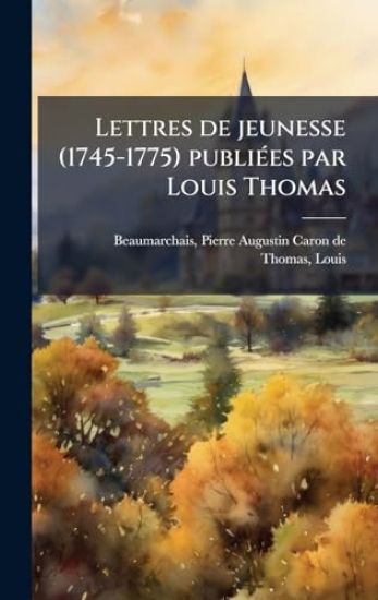 Lettres de jeunesse (1745-1775) publiÃ(c)es par Louis Thomas
