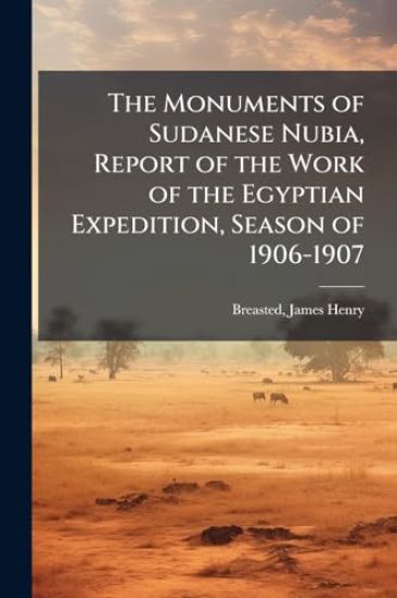 The Monuments of Sudanese Nubia, Report of the Work of the Egyptian Expedition, Season of 1906-1907