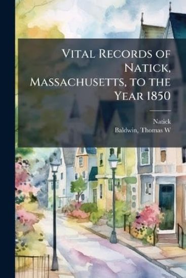 Vital Records of Natick, Massachusetts, to the Year 1850