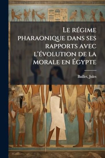 Le rÃ(c)gime pharaonique dans ses rapports avec l'Ã(c)volution de la morale en Ã?gypte