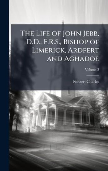 The Life of John Jebb, D.D., F.R.S., Bishop of Limerick, Ardfert and Aghadoe