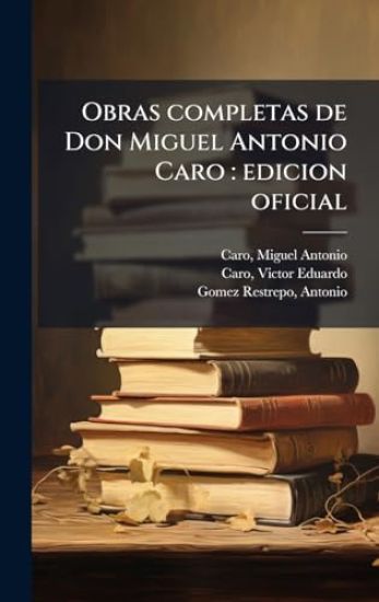 Obras completas de Don Miguel Antonio Caro