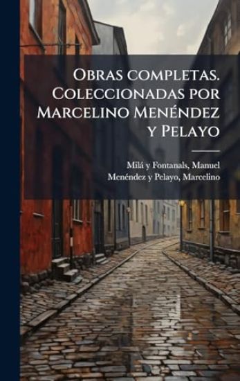 Obras completas. Coleccionadas por Marcelino MenÃ(c)ndez y Pelayo
