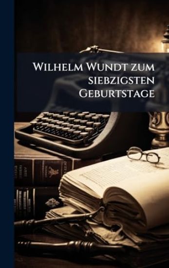 Wilhelm Wundt zum siebzigsten Geburtstage