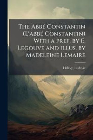 The AbbÃ(c) Constantin (L'abbÃ(c) Constantin) With a pref. by E. Legouve and illus. by Madeleine Lemaire