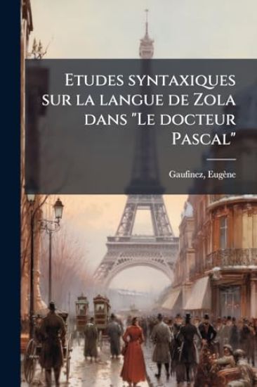 Etudes syntaxiques sur la langue de Zola dans "Le docteur Pascal"