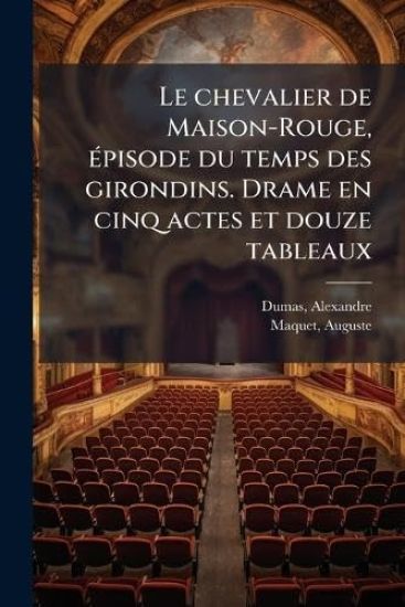 Le chevalier de Maison-Rouge, Ã(c)pisode du temps des girondins. Drame en cinq actes et douze tableaux