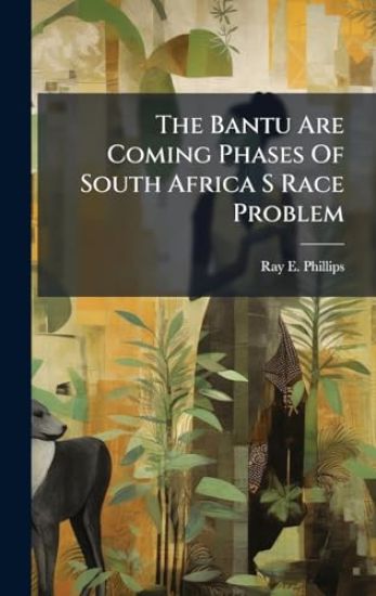 The Bantu Are Coming Phases Of South Africa S Race Problem