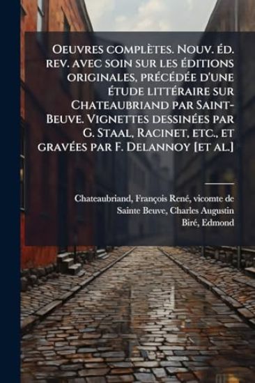 Oeuvres complètes. Nouv. Ã(c)d. rev. avec soin sur les Ã(c)ditions originales, prÃ(c)cÃ(c)dÃ(c)e d'une Ã(c)tude littÃ(c)raire sur Chateaubriand par Saint-Beuve. Vignettes dessinÃ(c)es par G. Staal, Racinet, etc., et gravÃ(c)es par F. Delannoy [et al.]