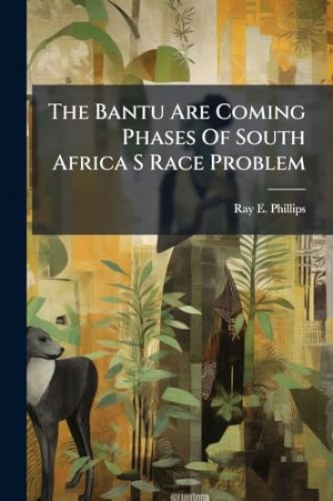 The Bantu Are Coming Phases Of South Africa S Race Problem