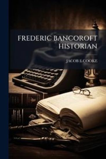 Frederic Bancoroft Historian