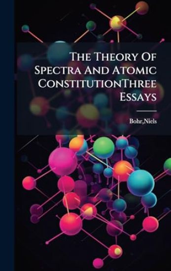 The Theory Of Spectra And Atomic ConstitutionThree Essays