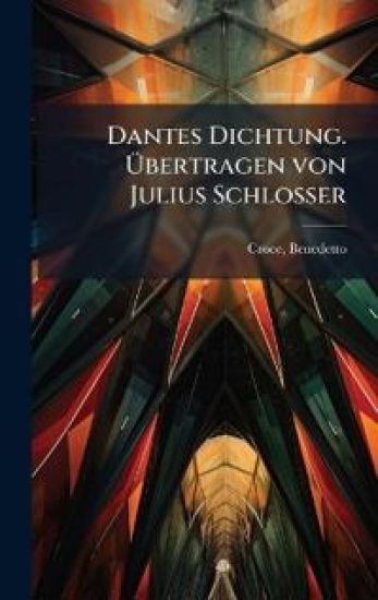 Dantes Dichtung. Ã?bertragen von Julius Schlosser