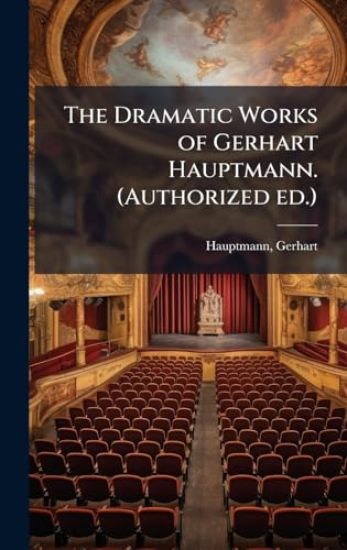 The Dramatic Works of Gerhart Hauptmann. (Authorized ed.)