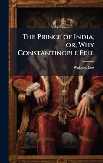 The Prince of India; or, Why Constantinople Fell