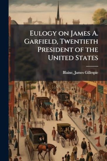 Eulogy on James A. Garfield, Twentieth President of the United States