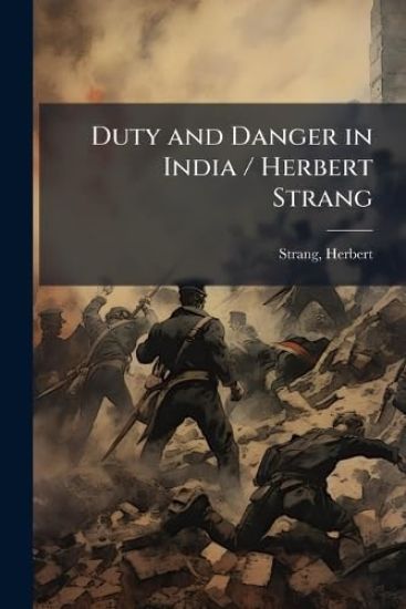 Duty and Danger in India / Herbert Strang