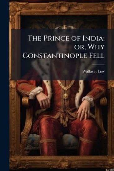 The Prince of India; or, Why Constantinople Fell