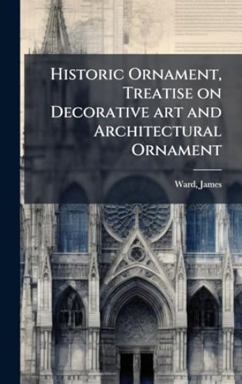 Historic Ornament, Treatise on Decorative art and Architectural Ornament
