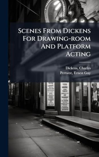 Scenes From Dickens For Drawing-room And Platform Acting