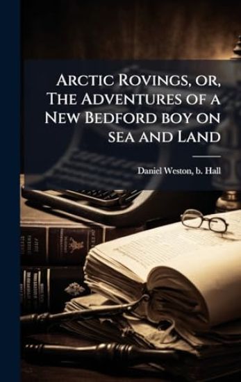 Arctic Rovings, or, The Adventures of a New Bedford boy on sea and Land