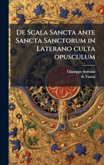 De Scala Sancta ante Sancta Sanctorum in Laterano culta opusculum