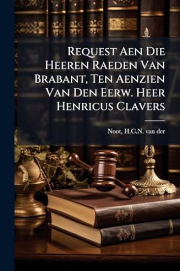 Request Aen Die Heeren Raeden Van Brabant, Ten Aenzien Van Den Eerw. Heer Henricus Clavers