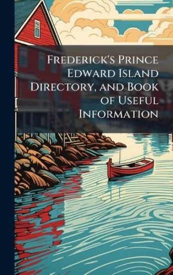 Frederick's Prince Edward Island Directory, and Book of Useful Information