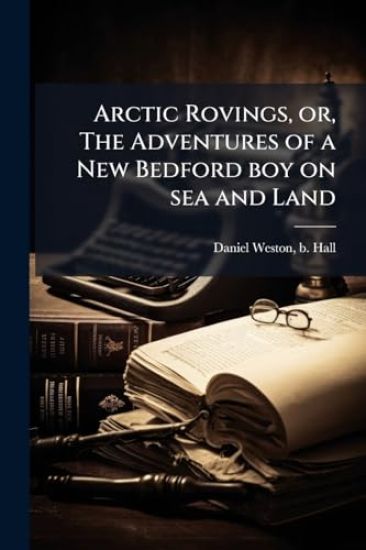 Arctic Rovings, or, The Adventures of a New Bedford boy on sea and Land