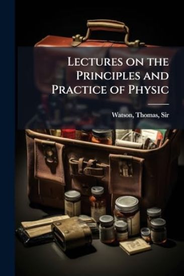 Lectures on the Principles and Practice of Physic