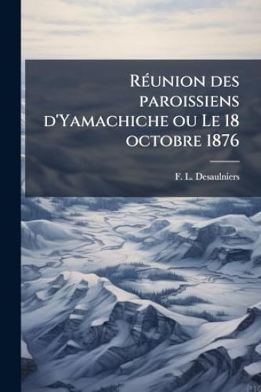 RÃ(c)union des paroissiens d'Yamachiche ou Le 18 octobre 1876